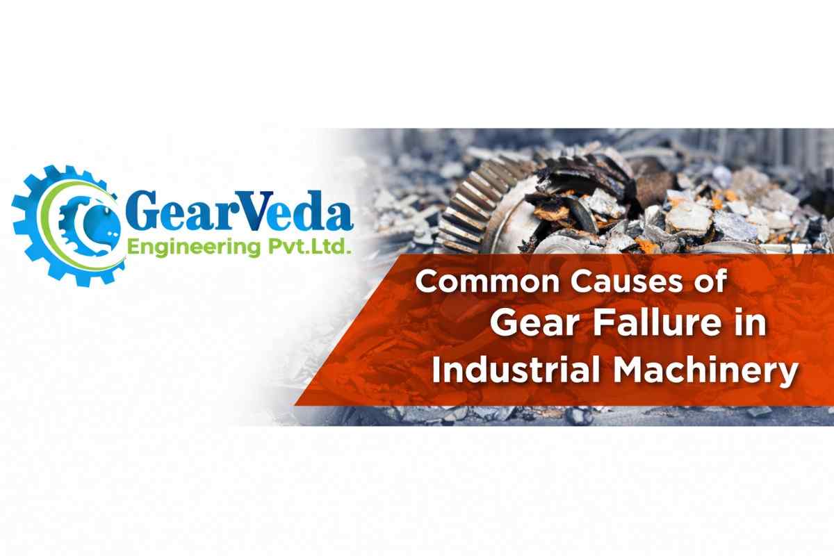 Common Causes of Gear Failure in Industrial Machinery