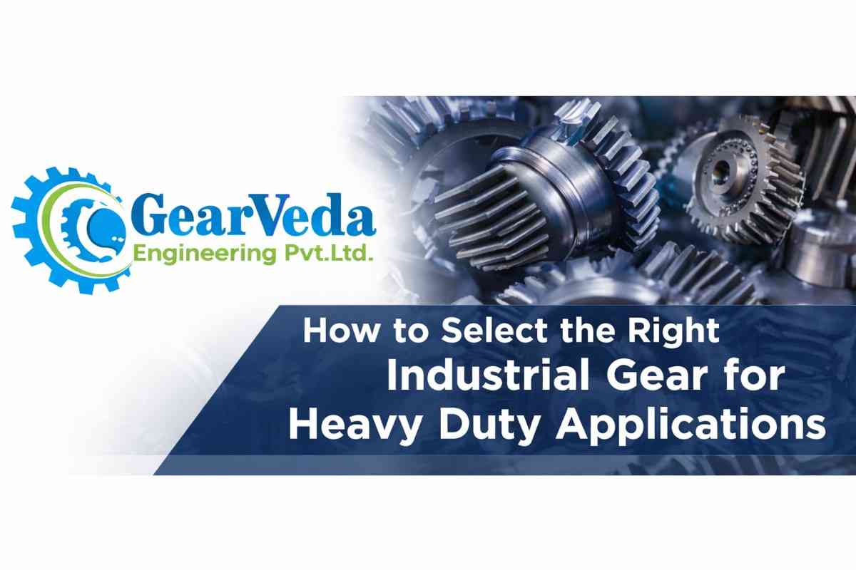 How to Select the Right Industrial Gear for Heavy Duty Applications